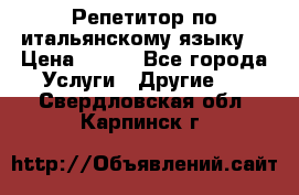 Репетитор по итальянскому языку. › Цена ­ 600 - Все города Услуги » Другие   . Свердловская обл.,Карпинск г.